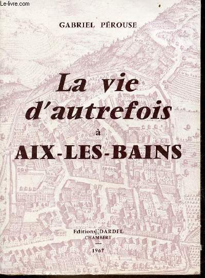 La vie d'autrefois  Aix-les-Bains - Tome 1 : la ville, les thermes, les baigneurs.