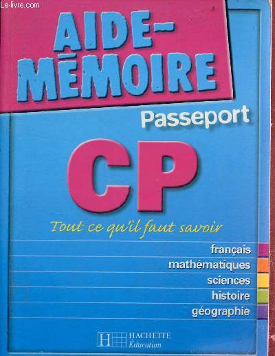 Aide mmoire passeport CP tout ce qu'il faut savoir - franais, mathmatiques, sciences, histoire, gographie.