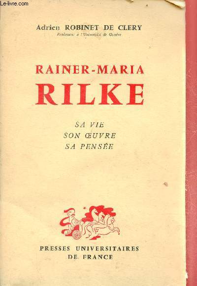 Rainer-Maria Rilke - sa vie, son oeuvre, sa pense.