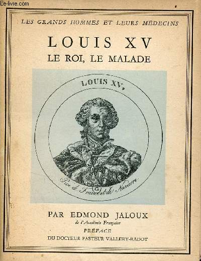 Louis XV le roi, le malade - Collection les grands hommes et leurs mdecins nIV.