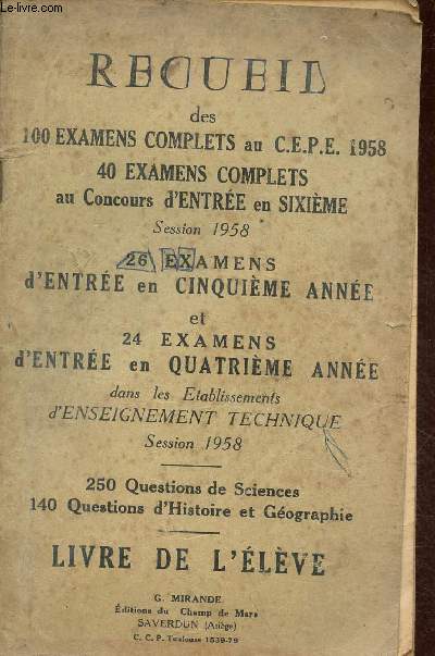 Recueil des 100 examens complets au c.e.p.e. 1958 40 examens complets au concours d'entre en 6e session 1958 - 26 examens d'entre en 5e anne et 24 examens d'entre en 4e anne dans les tablissements d'enseignement technique session 1958 - Livre de l'