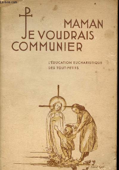 Maman, je voudrais communier ... L'Education eucharistique des tout petits - Manuel pratique pour toutes les personnes qui prparent les tout petits  la premire confession et  la premire communion - Nouvelle dition, revue et complte.