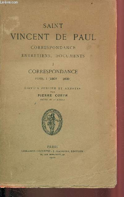 Saint Vincent de Paul correspondance, entretiens, documents - Tome 1 : Correspondance 1607-1639.