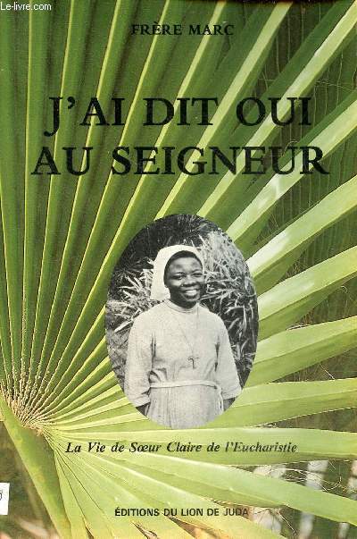 J'ai dit oui au seigneur - la vie de Soeur Claire de l'Eucharistie.