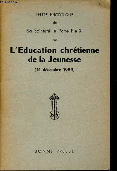 Lettre encyclique de Sa Saintet le Pape Pie XI sur l'ducation chrtienne de la jeunesse (31 dcembre 1929).
