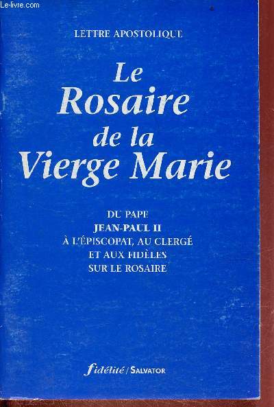 Le Rosaire de la Vierge Marie - Lettre apostolique du Pape Jean-Paul II  l'piscopat, au clerg et aux fidles sur le rosaire.