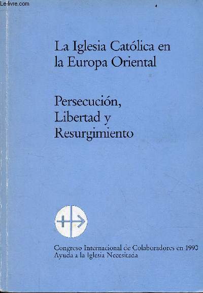 La Iglesia Catolica en la Europa Oriental - Persecucion, Libertad y Resurgimiento.