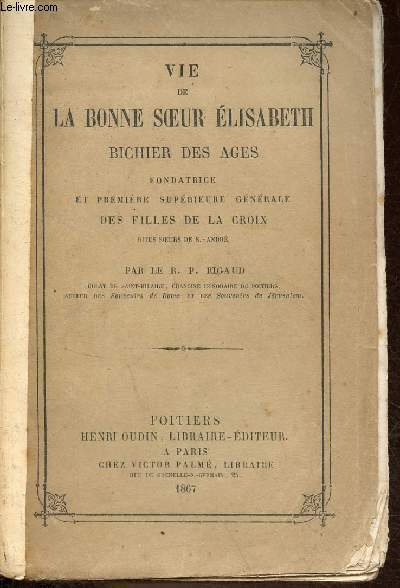 Vie de la Bonne Soeur Elisabeth bichier des ges fondatrice et premire suprieure gnrale des filles de la croix dites soeurs de S.-Andr.