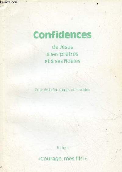 Confidences de Jsus  ses prtres et  ses fidles - Crise de la foi : causes et remdes - Tome 2 : Courage, mes fils !