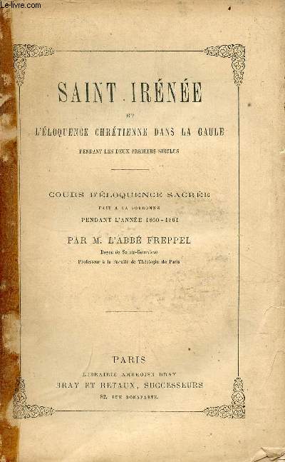 Saint Irne et l'loquence chrtienne dans la Gaule pendant les deux premiers sicles - Cours d'loquence sacre fait  la Sorbonne pendant l'anne 1860-1861 - 2e dition.