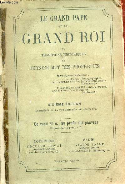 Le grand pape et le grand roi ou traditions historiques et dernier mot des prophties - 6e dition augmente de la proclamation du grand roi.