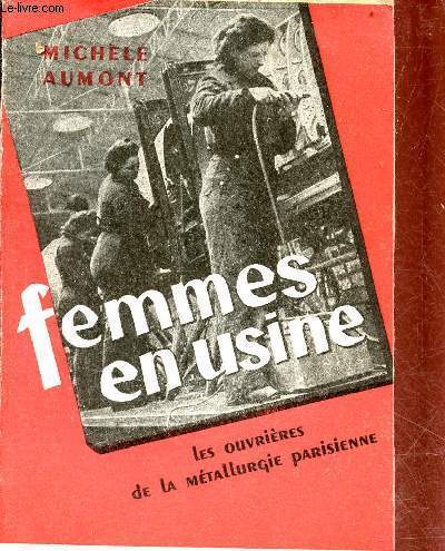 Femmes en usine - Les ouvrires de la mtallurgie parisienne.
