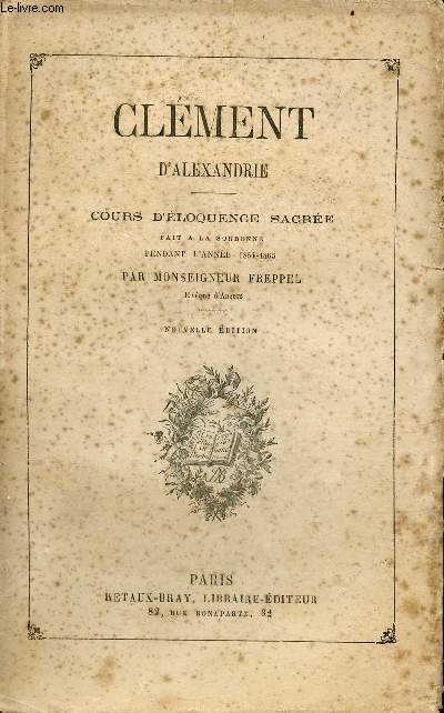 Clment d'Alexandrie - Cours d'loquence sacre fait  la Sorbonne pendant l'anne 1864-1865 - 3e dition.