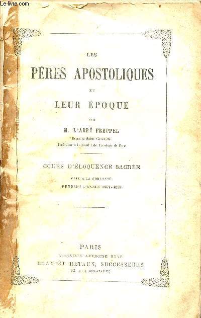 Les pres apostoliques et leur poque - Cours d'loquence sacre fait  la Sorbonne pendant l'anne 1857-1858 - 3e dition.