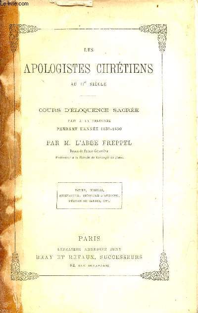 Les apologistes chrtiens au IIe sicle - Cours d'loquence sacre fait  la Sorbonne pendant l'anne 1859-860 - Tatien, Hermias, Athnagore, Thophile d'Antioche, Mliton de Sardes etc - 2e dition.