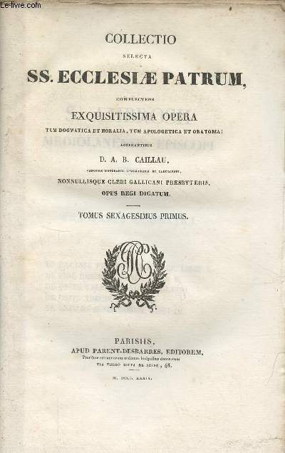Collectio selecta SS.Ecclesiae patrum, complectens exquisitissima opera tum dogmatica et moralia, tum apologetica et oratoria - Tomus sexagesimus primus.
