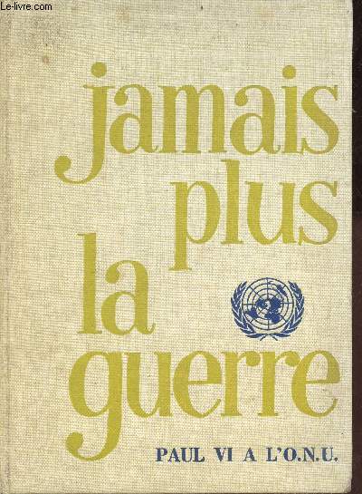 Jamais plus la guerre ! Relation documente de la visite de sa Saintet le Pape Paul VI  l'Organisation des Nations Unies le 4 octobre 1965.