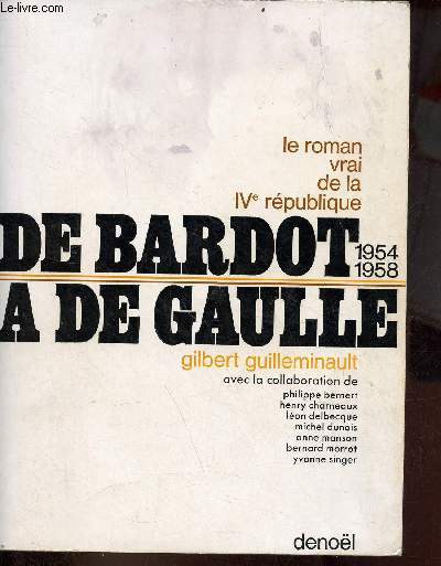 Le roman vrai de la IVe Rpublique 1954-1958 - De Bardot  De Gaulle.