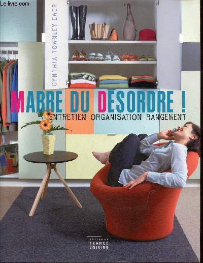 Marre du dsordre ! Comment nettoyer votre intrieur et lutter contre le dsordre.