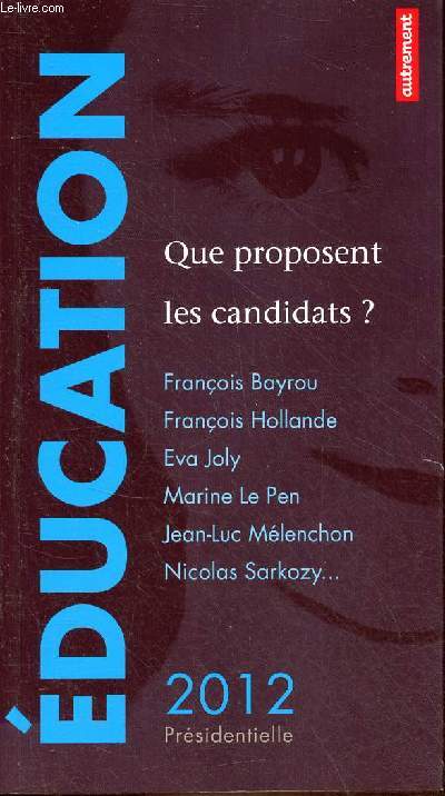 Education que proposent les candidats ? Prsidentielle 2012 - Franois Bayrou, Franois Hollande, Eva Joly, Marine Le Pen, Jean-Luc Mlenchon, Nicolas Sarkozy.