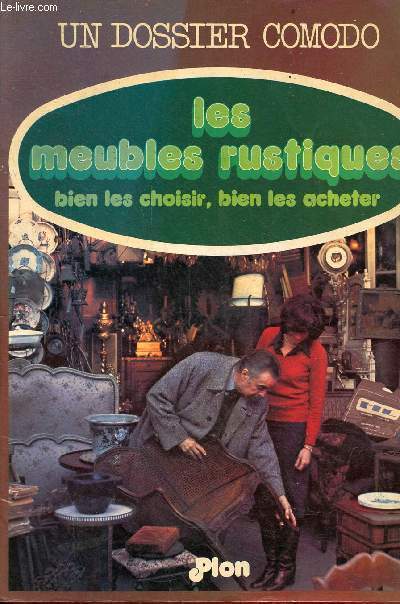 Les meubles rustiques bien les choisir, bien les acheter - Collection Un dossier comodo.