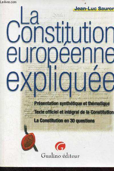 La Constitution europenne explique - Prsentation synthtique et thmatique, texte officiel et intgral de la Constitution, la Constitution en 30 questions.