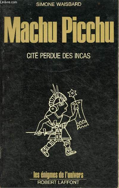 Machu Picchu cit perdue des incas - Collection les nigmes de l'univers.