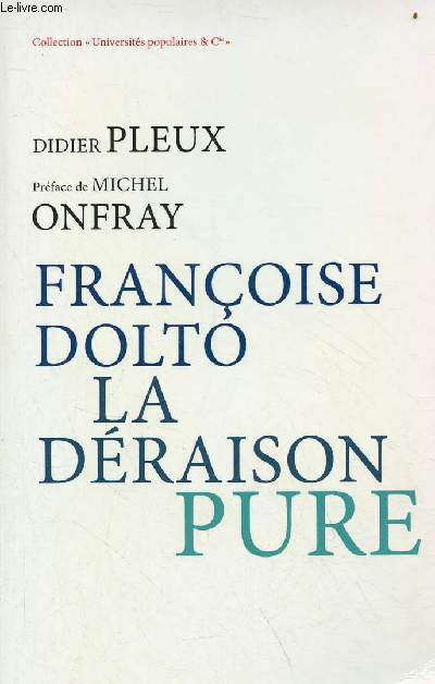 Franoise Dolto la draison pure - Collection Universits populaires & cie.