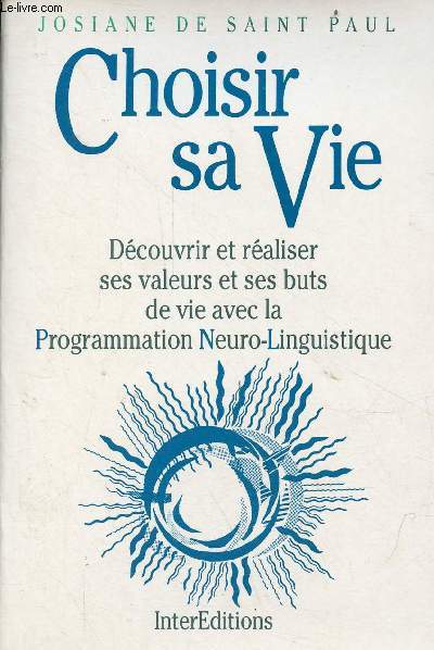 Choisir sa vie, dcouvrir et raliser ses valeurs et ses buts de vie avec la programmation neuro-linguistique.