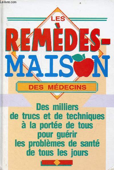 Les remdes-maison des mdecins - Des milliers de trucs et de techniques  la porte de tous pour gurir les problmes de sant de tous les jours.