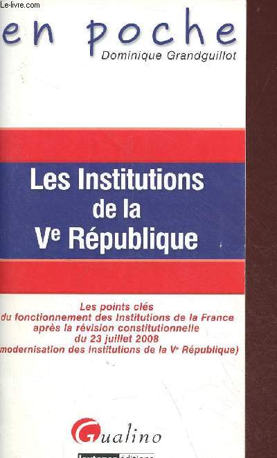 Les Institutions de la Ve Rpublique - les points cls du fonctionnement des institutions de la France aprs la rvision constitutionnelle du 23 juillet 2008 (modernisation des Institutions de la Ve rpublique) - Collection en poche.