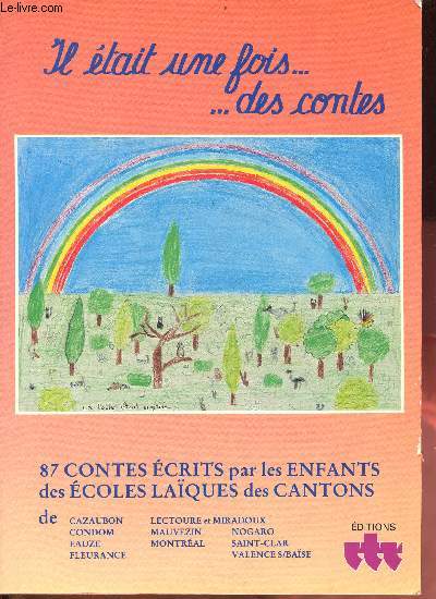 Il tait une fois ... des contes - 87 contes crits par les enfants des coles laques des cantons de Cazaubon,Condom,Eauze,Fleurance,Lectoure et Miradoux,Mauvezin,Montral,Nogaro,Saint-Clar,Valence s/base.