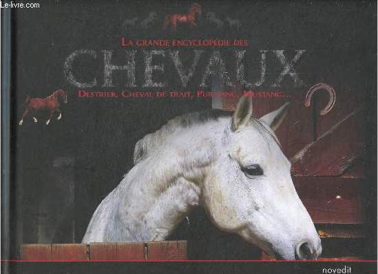 L'essentiel des chevaux - la grande encyclopdie des chevaux destrier, cheval de trait, pur-sang, mustang... - Collection 