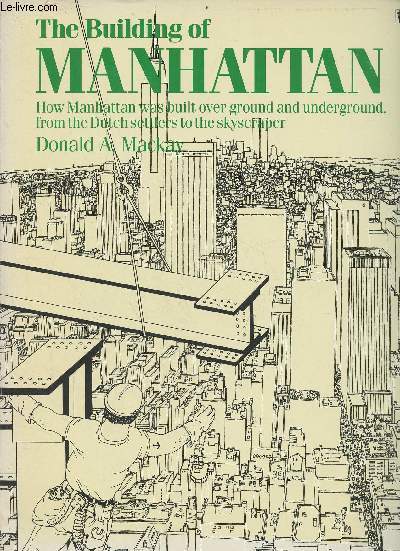 The Building of Manhattan - How Manhattan was built over ground and underground, from the dutch settlers to the skyscraper.