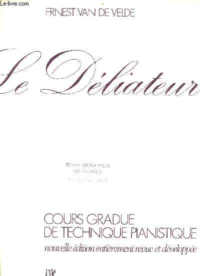 Le dliateur - Cours gradu de technique pianistique - Nouvelle dition entirement revue et dveloppe.