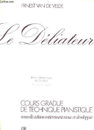 Le dliateur - Cours gradu de technique pianistique - Nouvelle dition entirement revue et dveloppe.