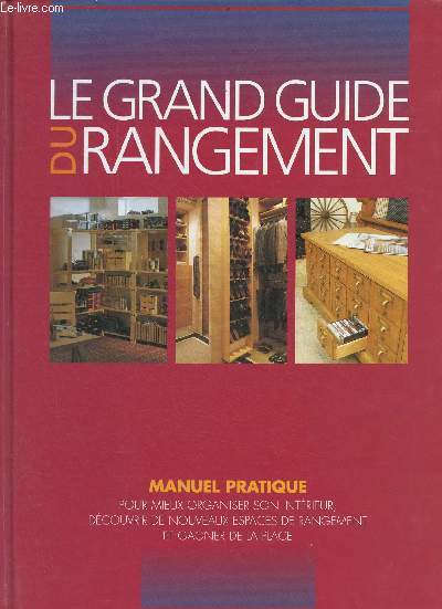 Le grand guide du rangement - Manuel pratique pour mieux organiser son intrieur, dcouvrir de nouveaux espaces de rangement et gagner de la place.