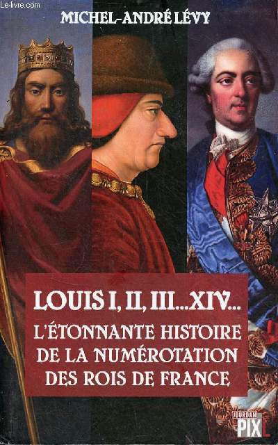 Louis I, II, III ... XIV... l'tonnante histoire de la numrotation des rois de France.
