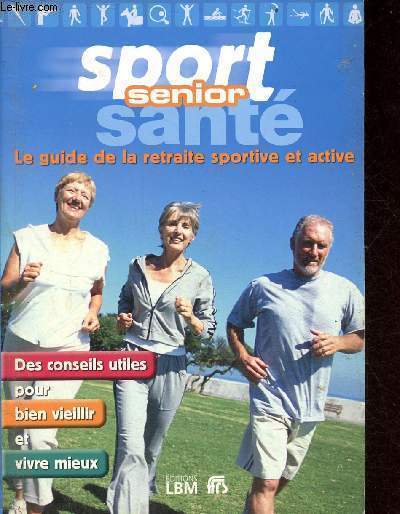 Sport senior sant - le guide de la retraite sportive et active - des conseils utiles pour bien vieillir et vivre mieux.