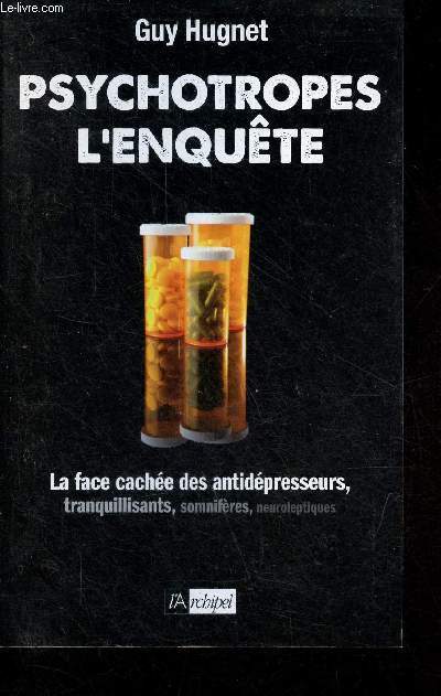 Psychotropes l'enqute - la face cache des antidpresseurs, tranquilisants, somnifres, neuroleptiques.