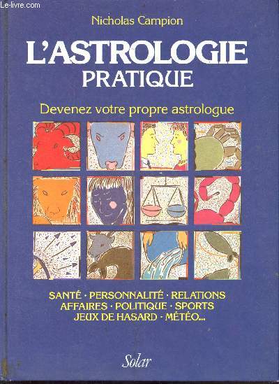 L'astrologie pratique - devenez votre propre astrologue - sant, personnalit, relations, affaires, politique, sports, jeux de hasard, mto.