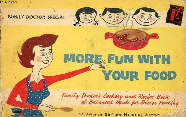 More fun with your food - Family doctor's cookery and recipe book of balanced meals for better feeding.