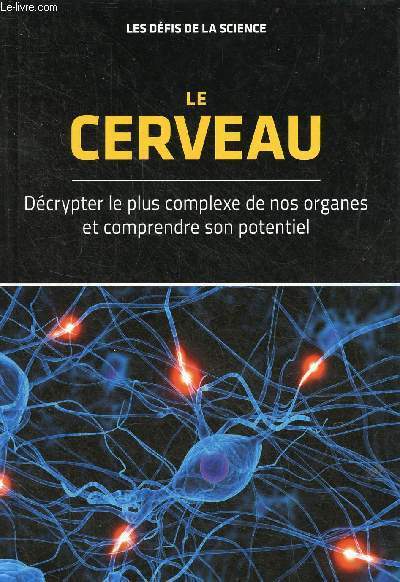 Le cerveau, dcrypter le plus complexe de nos organes et comprendre son potentiel - Collection les dfis de la science.