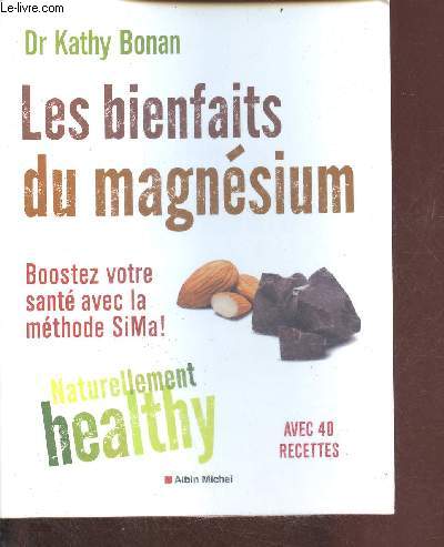 Les bienfaits du magnsium naturellement healthy - Boostez votre sant avec la mthode SiMa ! - avec 40 recettes.