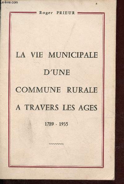 La vie municipale d'une commune rurale  travers les ges 1789-1935.