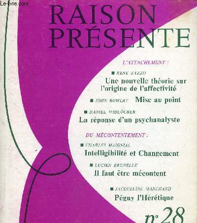 Raison prsente n28 octobre-novembre-dcembre 1973 - Une nouvelle thorie sur l'origine de l'affectivit par Ren Zazzo - mise au point par John Bowlby - la rponse d'un psychanalyste par Daniel Widlcher - intelligibilit et changement ...