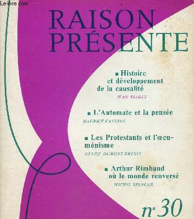 Raison prsente n30 avril-mai-juin 1974 - Histoire et dveloppement de la causalit par Jean Piaget - l'automate et la pense par Maurice Caveing - les protestants et l'oecumnisme par Denise Dumont-Dressy - Arthur Rimbaud o le monde renvers ...