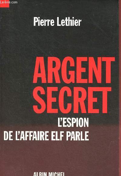 Argent secret l'espion de l'affaire Elf parle.
