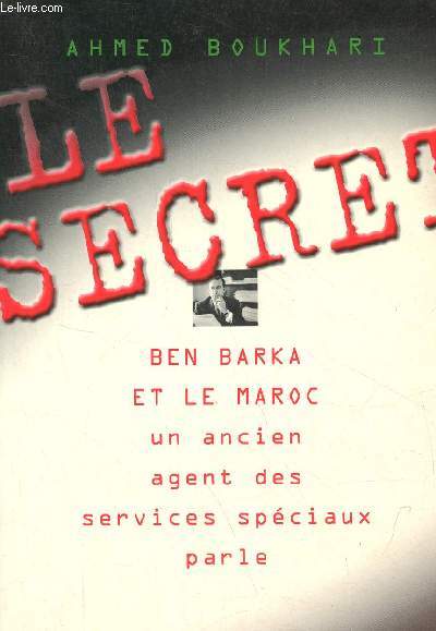 Le secret - Ben Barka et le Maroc : un ancien agent des services spciaux parle ...