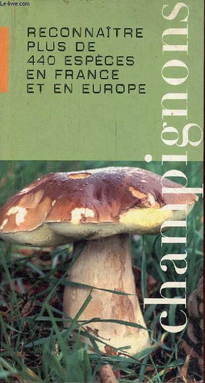 Champignons - reconnatre plus de 440 espces en France et en Europe.